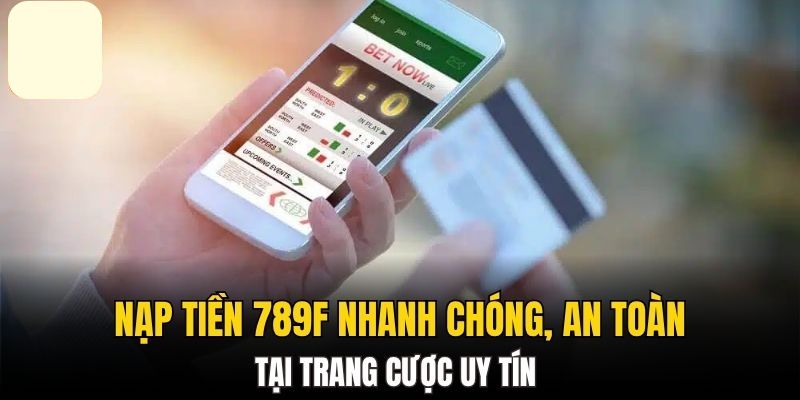 Lợi ích khi nạp tiền 789F chuẩn nhất
