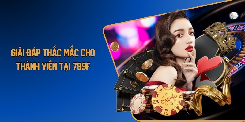 Giải đáp thắc mắc cho thành viên tại 789F