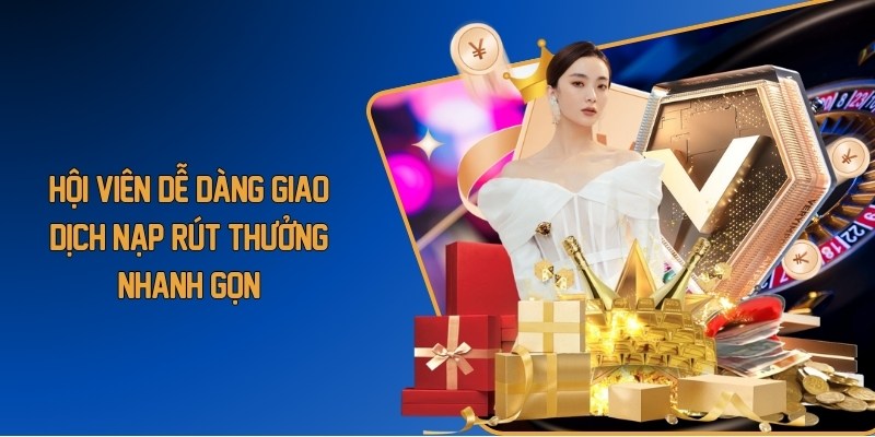 Hội viên dễ dàng giao dịch nạp rút thưởng nhanh gọn
