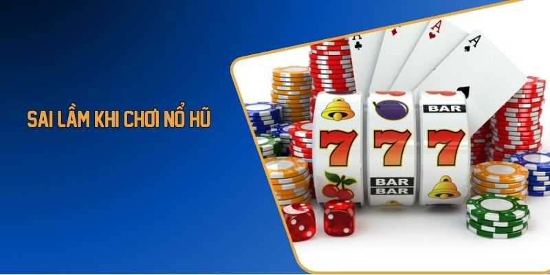 Sai lầm khi chơi nổ hũ